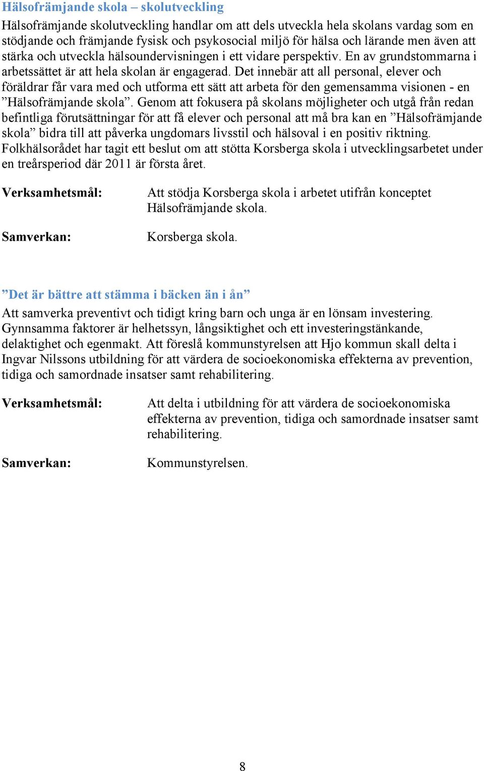 Det innebär att all personal, elever och föräldrar får vara med och utforma ett sätt att arbeta för den gemensamma visionen - en Hälsofrämjande skola.