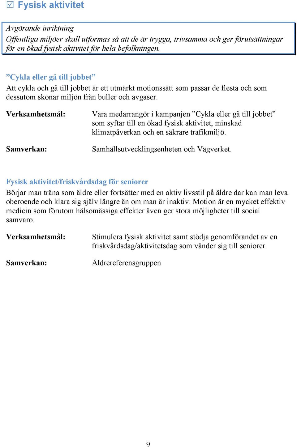 Vara medarrangör i kampanjen Cykla eller gå till jobbet som syftar till en ökad fysisk aktivitet, minskad klimatpåverkan och en säkrare trafikmiljö. Samhällsutvecklingsenheten och Vägverket.