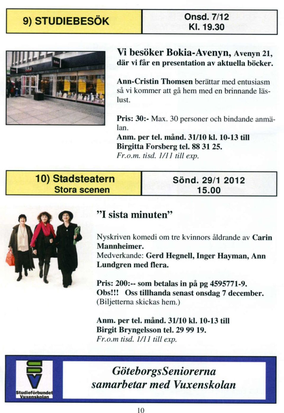 10-13 till Birgitta Forsberg tel. EE 3125. Fr.o.m. tisd. 1/11 till e.tn. 10) Stadsteatern Stora scenen Sdnd.29/1 2012 15.