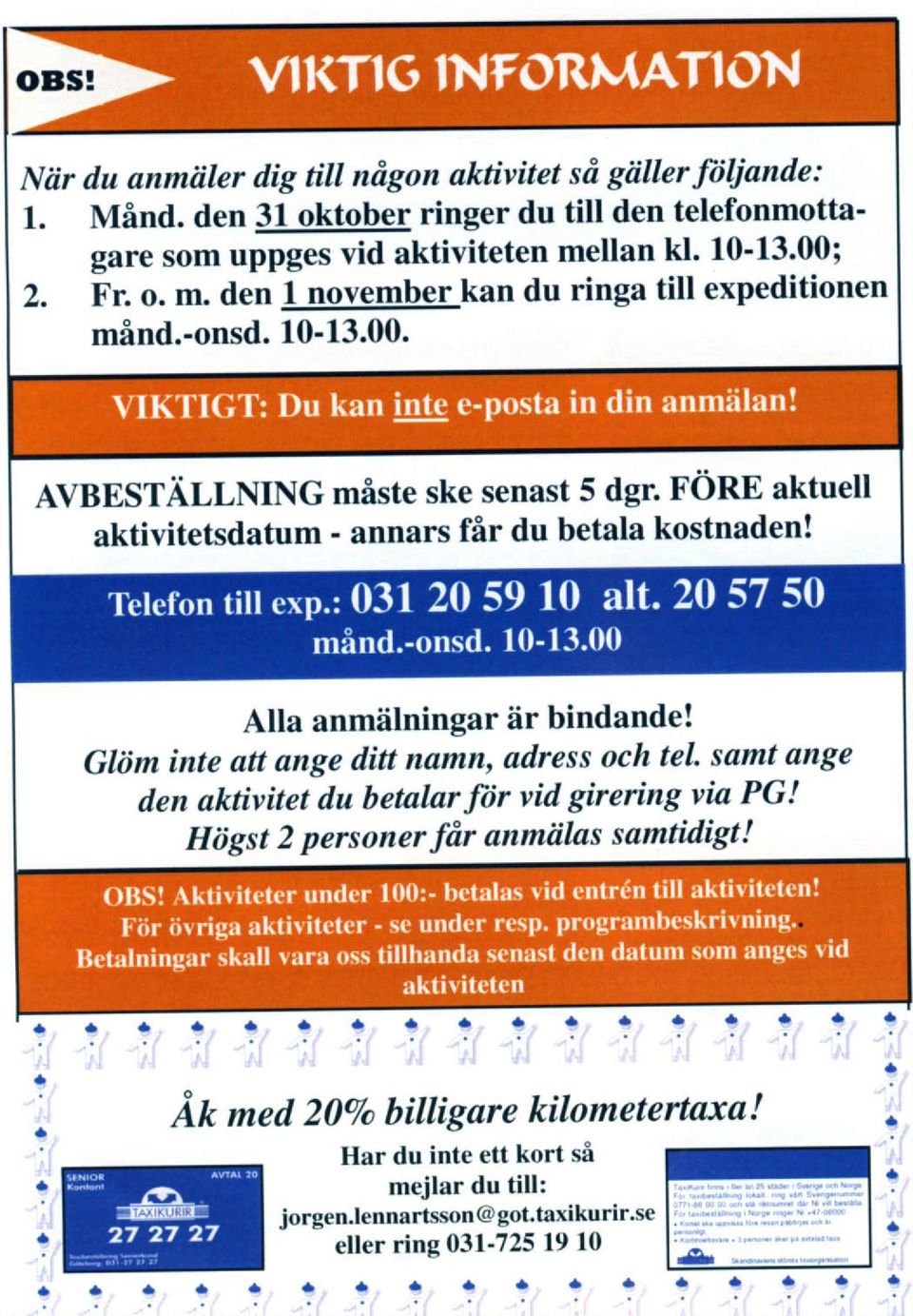 Alla anmdlningar 5r bindande! Gl6m inte att ange ditt namn, adress och tel. samt ange den aktivitet du betalarftir vid girering via PG! Hiigst 2 personer fdr anmiilas samtidigt!