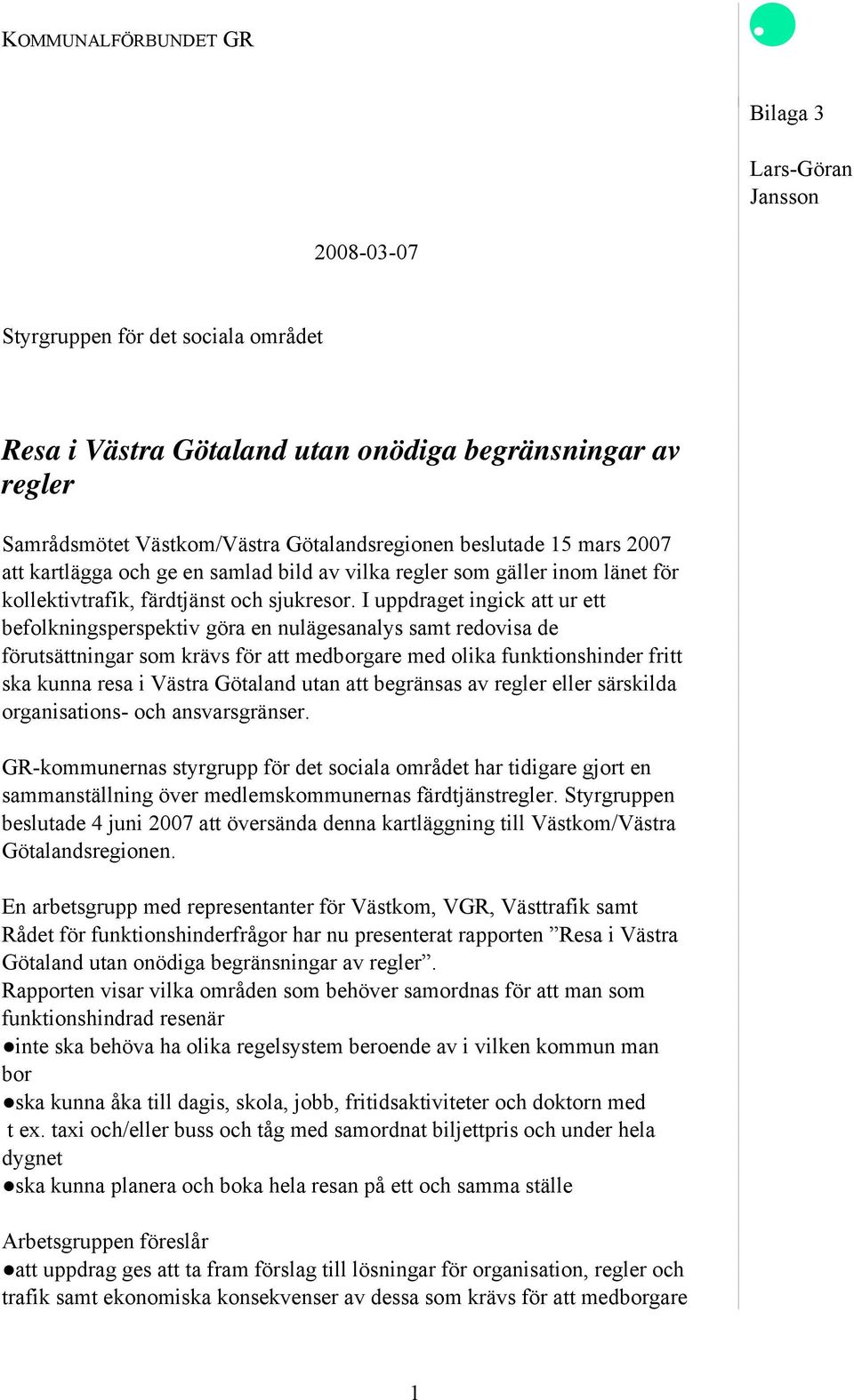 I uppdraget ingick att ur ett befolkningsperspektiv göra en nulägesanalys samt redovisa de förutsättningar som krävs för att medborgare med olika funktionshinder fritt ska kunna resa i Västra