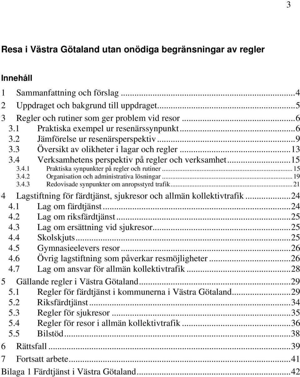 ..15 3.4.2 Organisation och administrativa lösningar...19 3.4.3 Redovisade synpunkter om anropsstyrd trafik...21 4 Lagstiftning för färdtjänst, sjukresor och allmän kollektivtrafik...24 4.