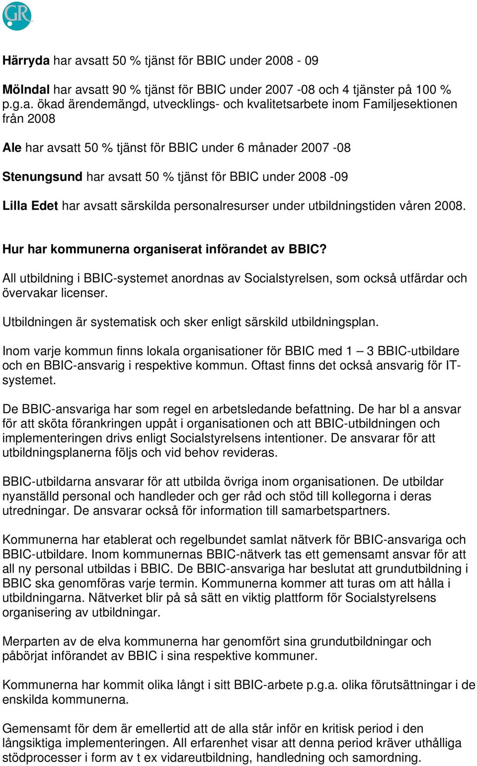 Familjesektionen från 2008 Ale har avsatt 50 % tjänst för BBIC under 6 månader 2007-08 Stenungsund har avsatt 50 % tjänst för BBIC under 2008-09 Lilla Edet har avsatt särskilda personalresurser under