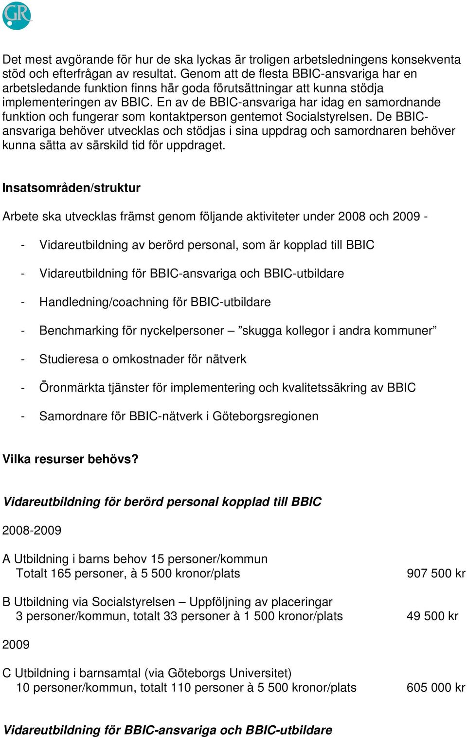 En av de BBIC-ansvariga har idag en samordnande funktion och fungerar som kontaktperson gentemot Socialstyrelsen.