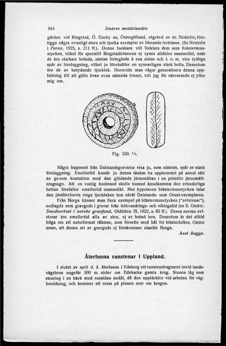 344 Smärre meddelanden. gärden vid Ringstad, ö. Eneby sn, Östergötland, utgrävd av dr. NORDEN, föreligga nägra ovanligt stora och tjocka exemplar av liknande lertrissor. (Se NORDEN i Fornv. 1925, s.