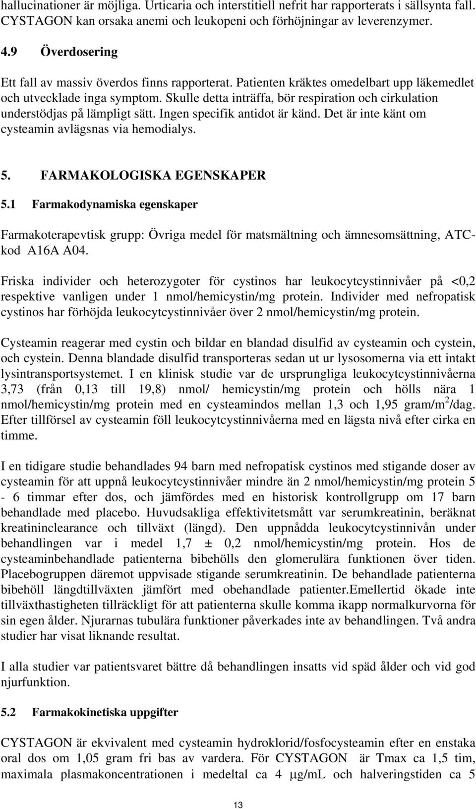 Skulle detta inträffa, bör respiration och cirkulation understödjas på lämpligt sätt. Ingen specifik antidot är känd. Det är inte känt om cysteamin avlägsnas via hemodialys. 5.