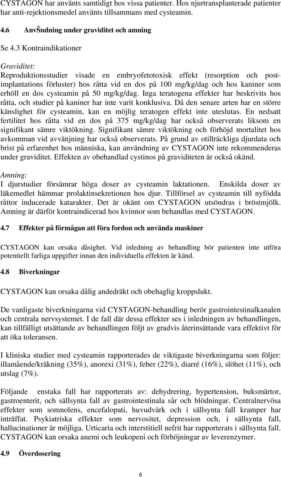 en dos cysteamin på 50 mg/kg/dag. Inga teratogena effekter har beskrivits hos råtta, och studier på kaniner har inte varit konklusiva.