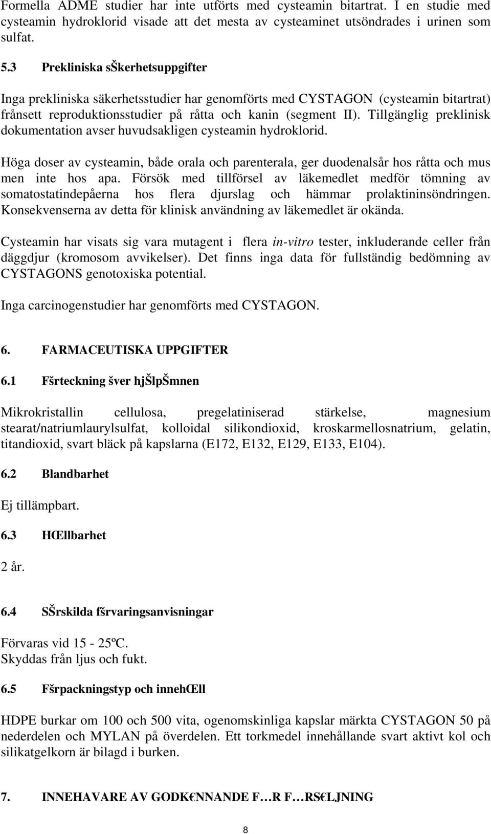 Tillgänglig preklinisk dokumentation avser huvudsakligen cysteamin hydroklorid. Höga doser av cysteamin, både orala och parenterala, ger duodenalsår hos råtta och mus men inte hos apa.