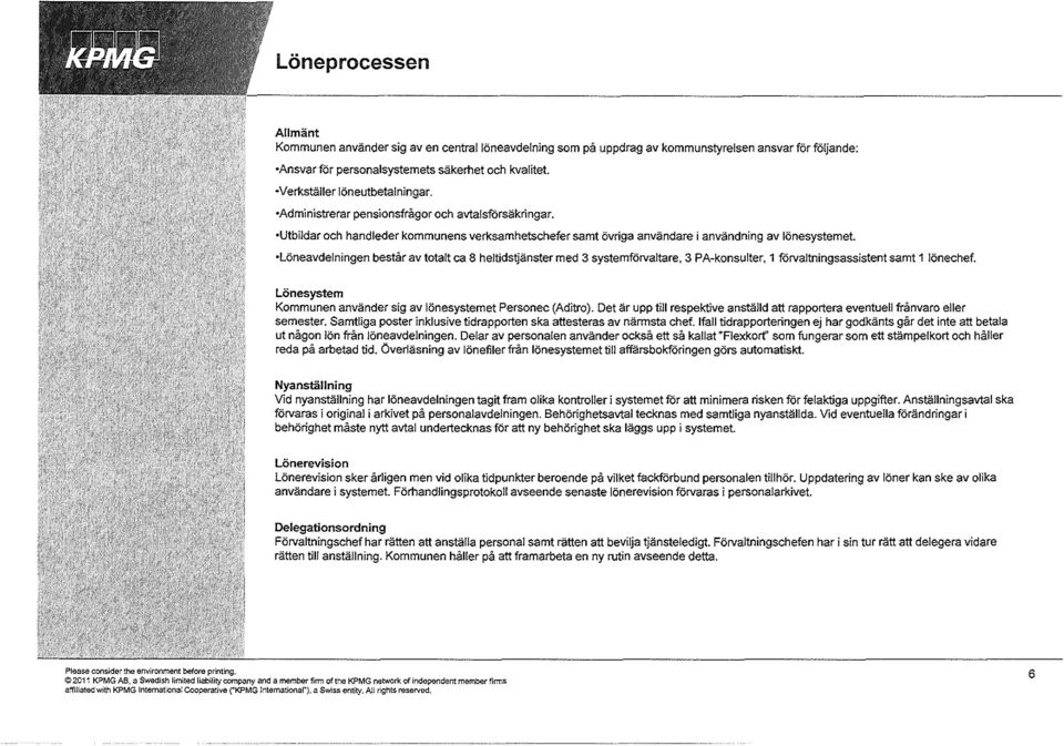 Löneavdelningen består av totalt ca 8 heltidstjänster med 3 systemförvaltare, 3 PA-konsulter, 1 förvaltningsassistent samt 1 lönechef.