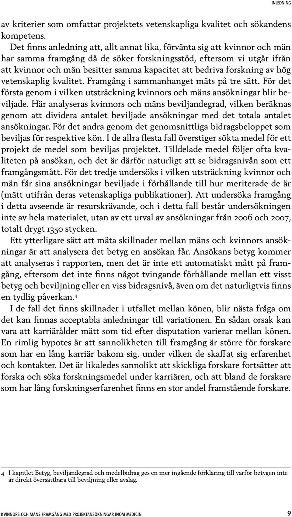 bedriva forskning av hög vetenskaplig kvalitet. Framgång i sammanhanget mäts på tre sätt. För det första genom i vilken utsträckning kvinnors och mäns ansökningar blir beviljade.