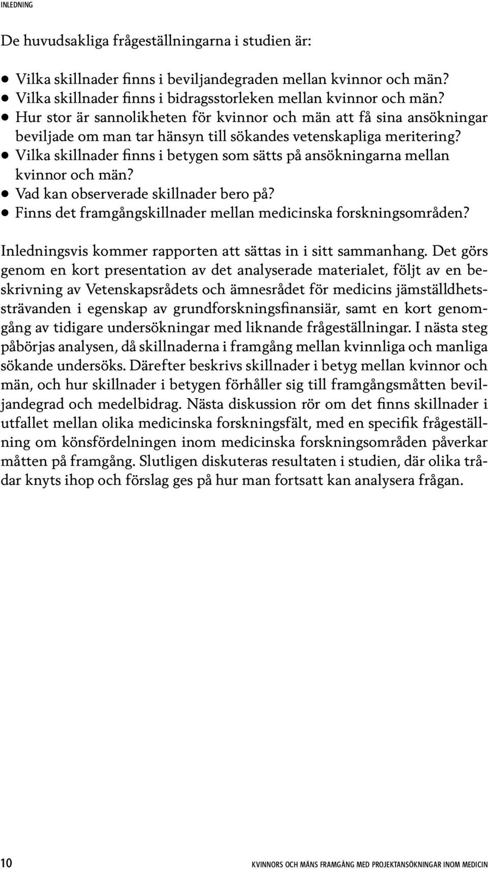 Vilka skillnader finns i betygen som sätts på ansökningarna mellan kvinnor och män? Vad kan observerade skillnader bero på? Finns det framgångskillnader mellan medicinska forskningsområden?