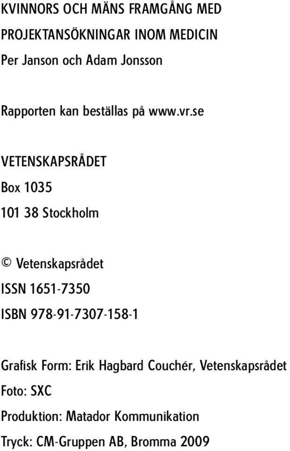 se VETENSKAPSRÅDET Box 1035 101 38 Stockholm Vetenskapsrådet ISSN 1651-7350 ISBN