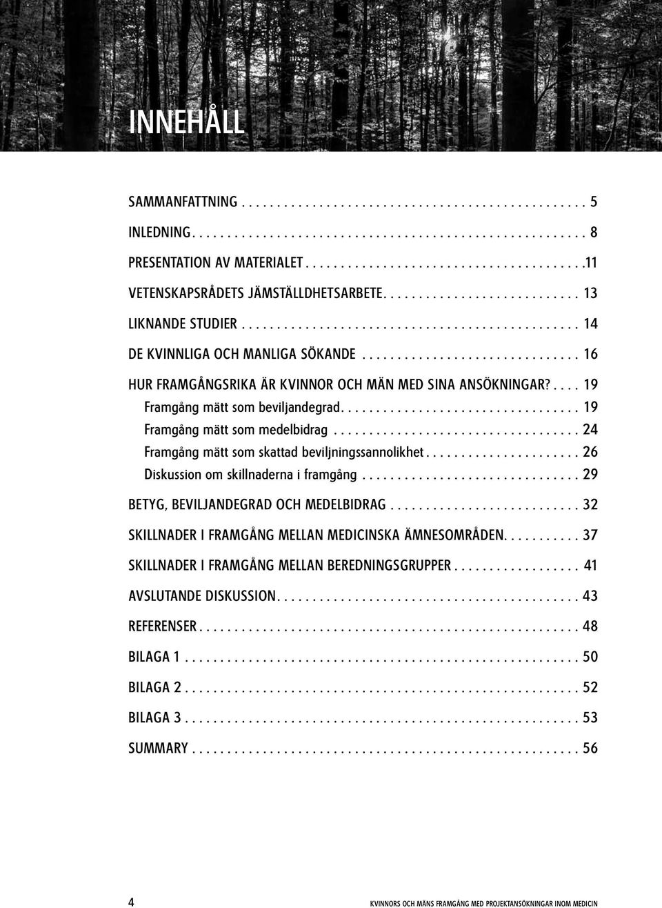 ..24 Framgång mätt som skattad beviljningssannolikhet...26 Diskussion om skillnaderna i framgång...29 Betyg, beviljandegrad och medelbidrag.