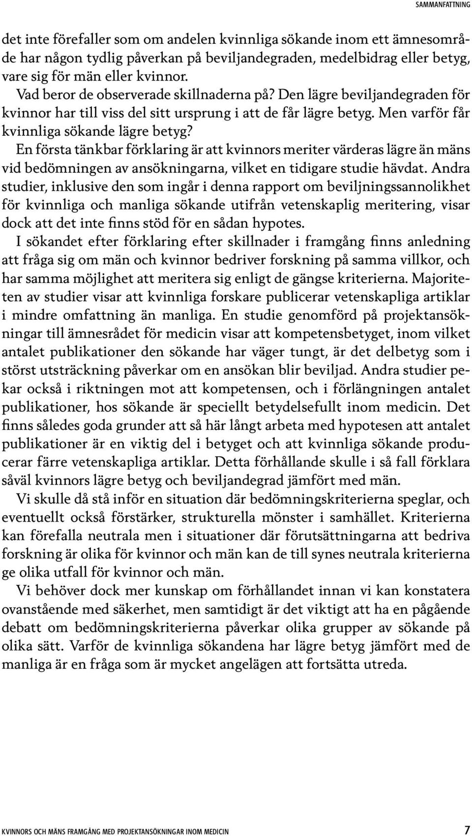 En första tänkbar förklaring är att kvinnors meriter värderas lägre än mäns vid bedömningen av ansökningarna, vilket en tidigare studie hävdat.