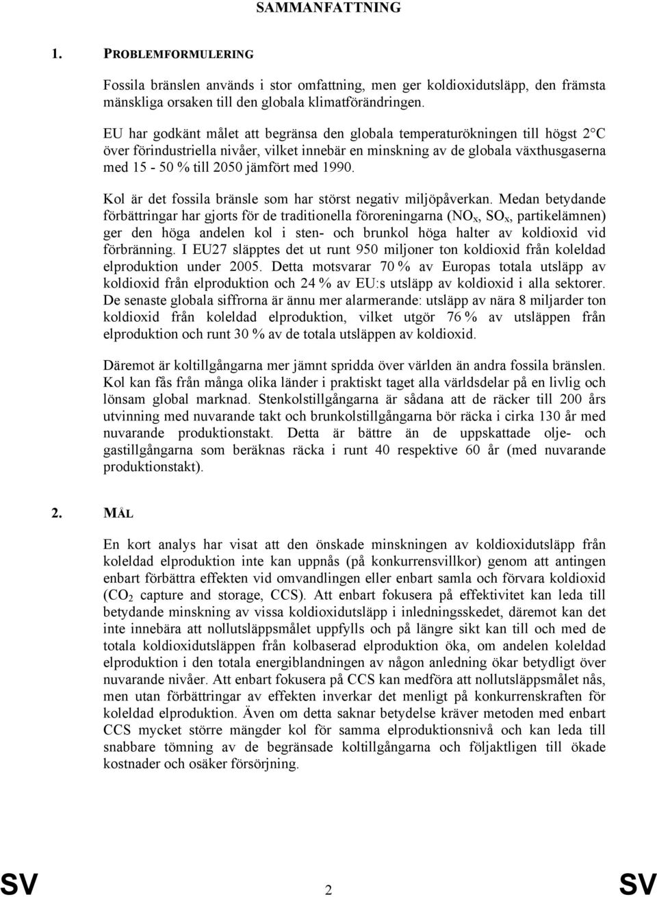 1990. Kol är det fossila bränsle som har störst negativ miljöpåverkan.