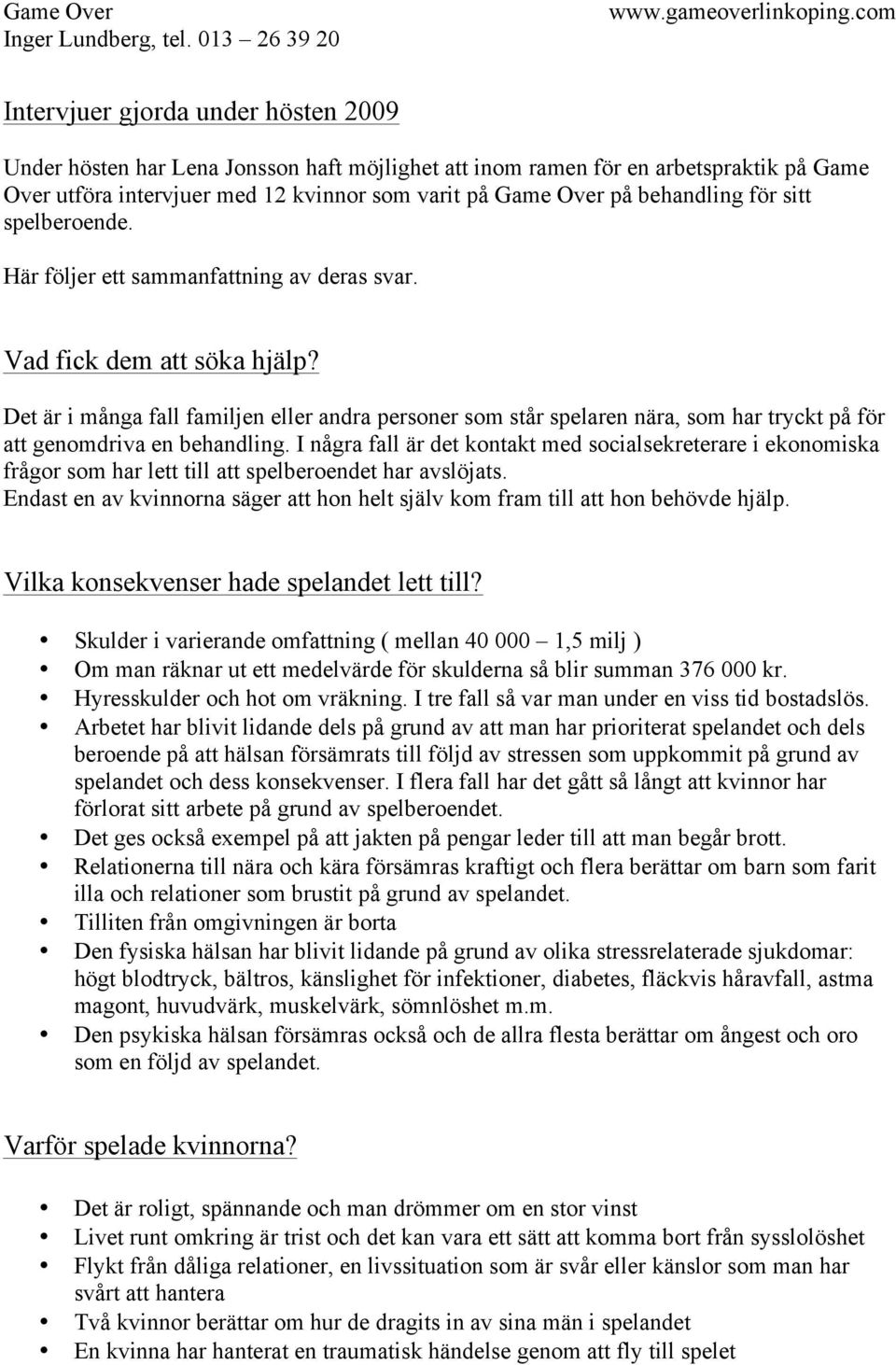 Det är i många fall familjen eller andra personer som står spelaren nära, som har tryckt på för att genomdriva en behandling.