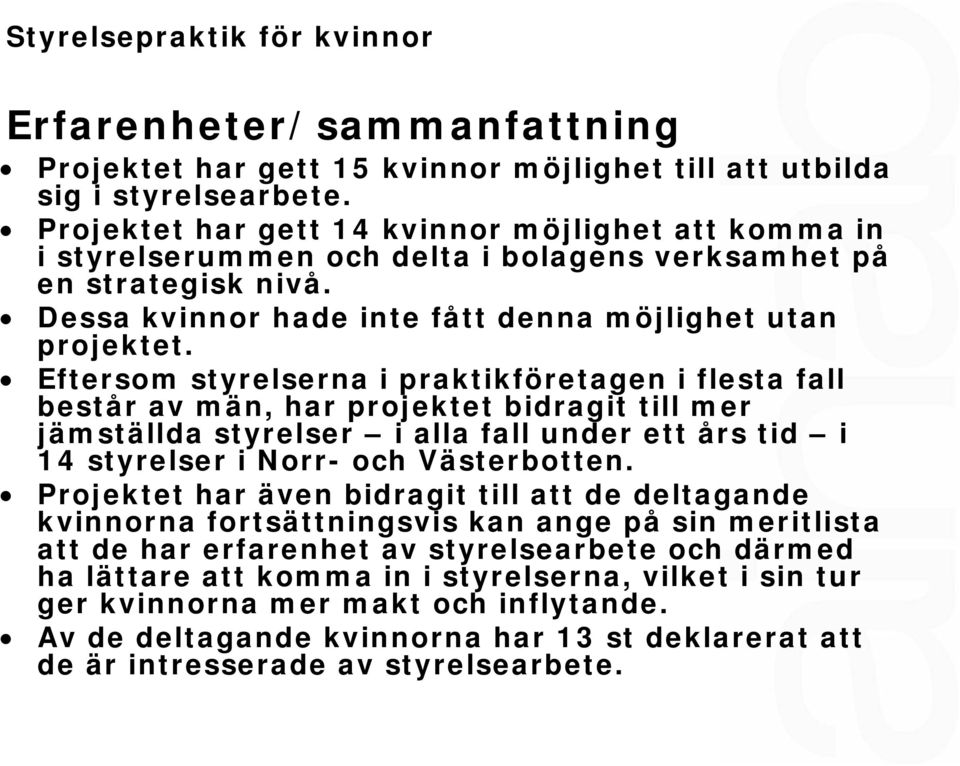 Eftersom styrelserna i praktikföretagen i flesta fall består av män, har projektet bidragit till mer jämställda styrelser i alla fall under ett års tid i 14 styrelser i Norr- och Västerbotten.