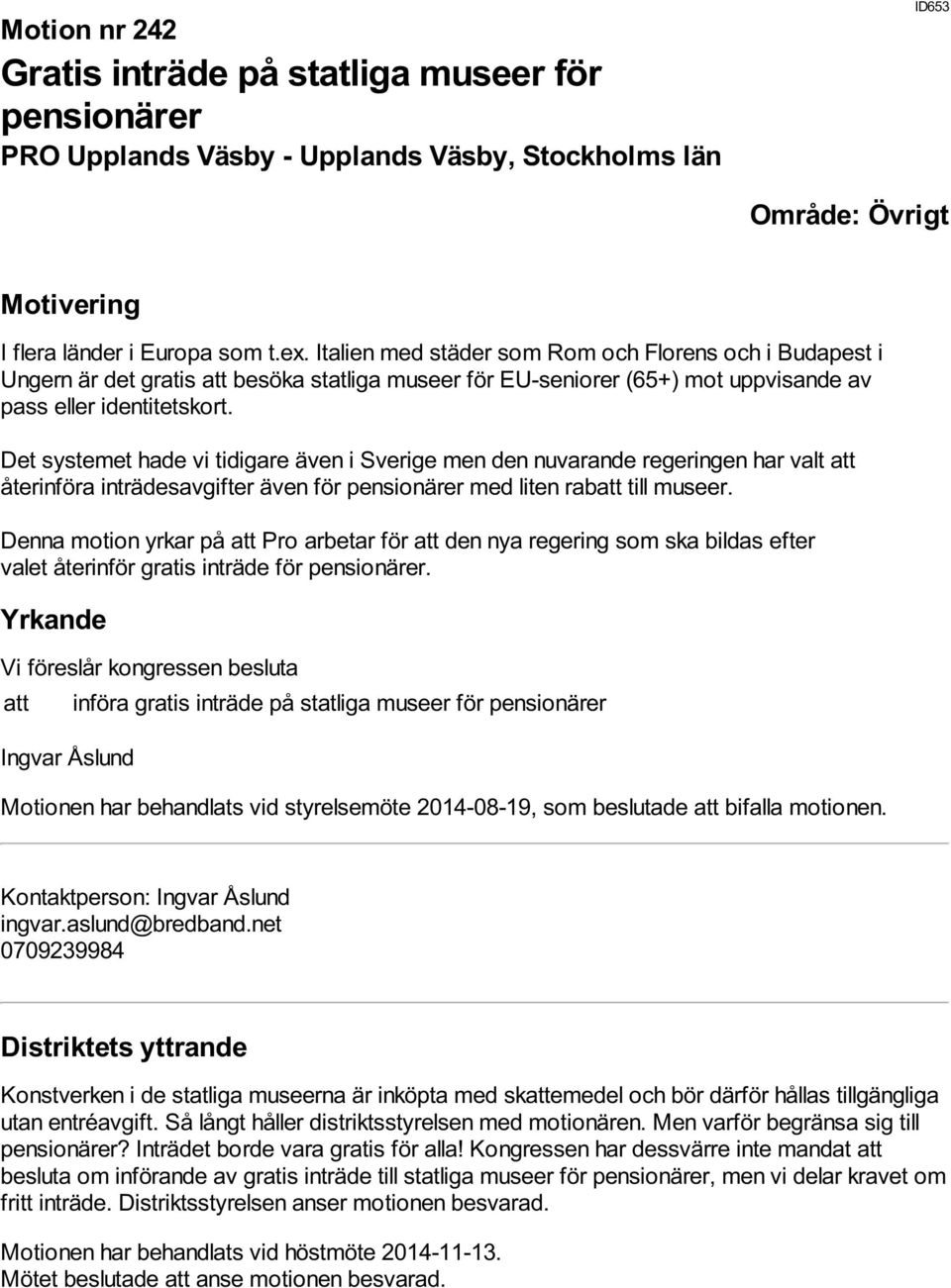 Det systemet hade vi tidigare även i Sverige men den nuvarande regeringen har valt att återinföra inträdesavgifter även för pensionärer med liten rabatt till museer.