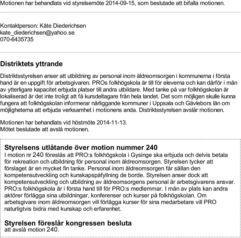 PROs folkhögskola är till för eleverna och kan därför i mån av ytterligare kapacitet erbjuda platser till andra utbildare.