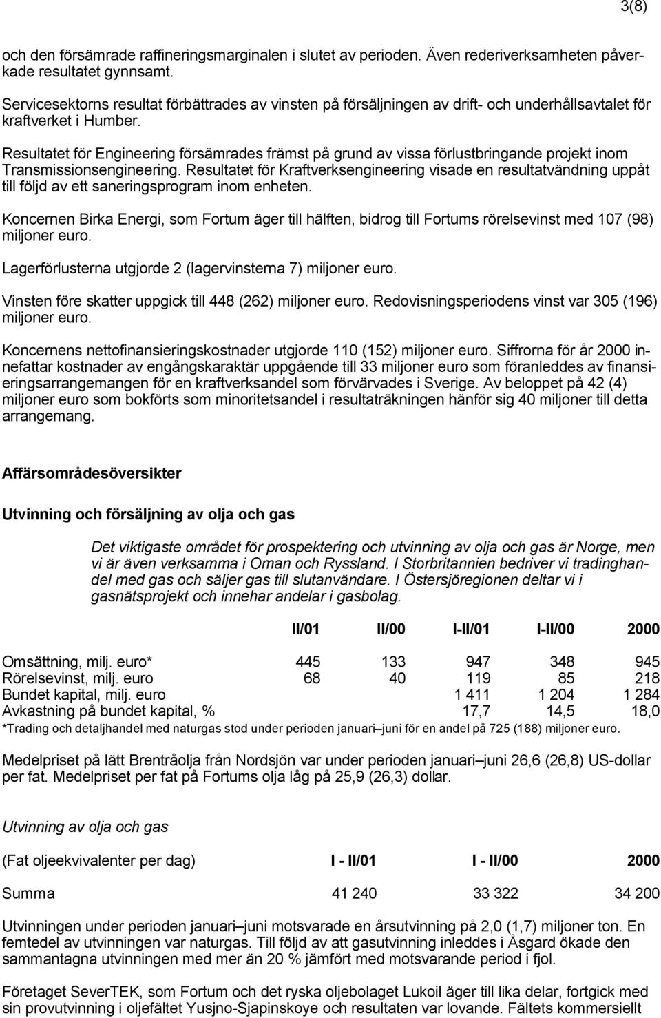 Resultatet för Engineering försämrades främst på grund av vissa förlustbringande projekt inom Transmissionsengineering.