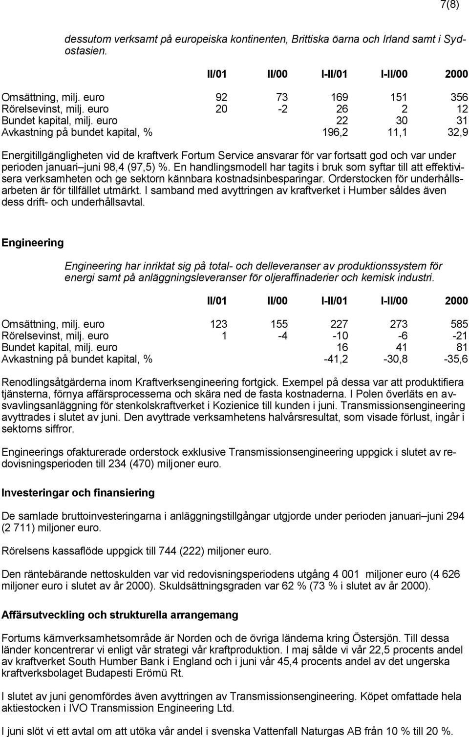 En handlingsmodell har tagits i bruk som syftar till att effektivisera verksamheten och ge sektorn kännbara kostnadsinbesparingar. Orderstocken för underhållsarbeten är för tillfället utmärkt.