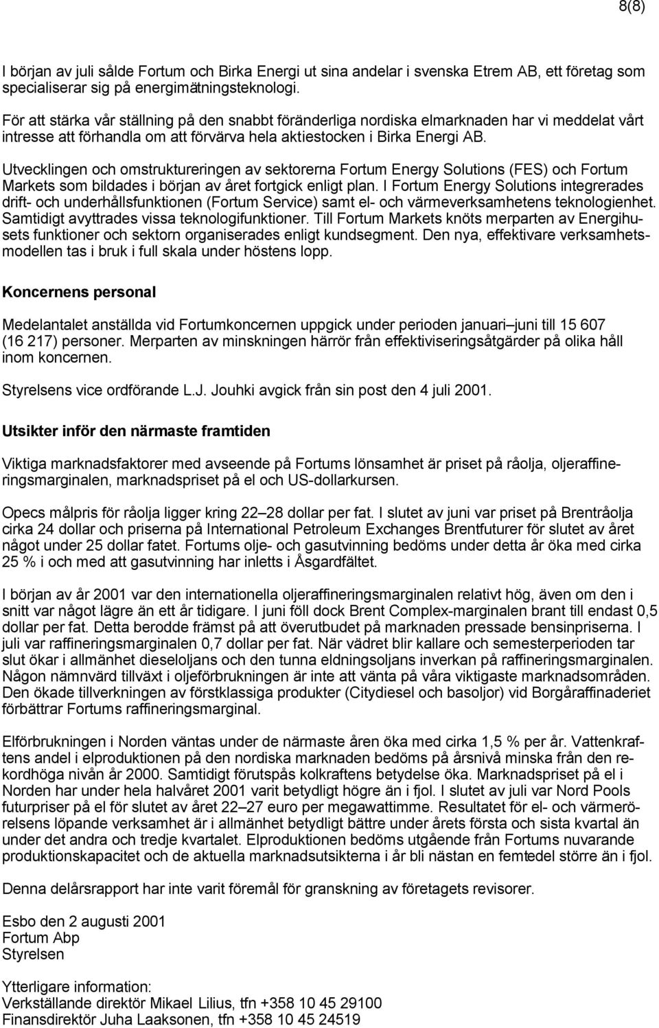 Utvecklingen och omstruktureringen av sektorerna Fortum Energy Solutions (FES) och Fortum Markets som bildades i början av året fortgick enligt plan.