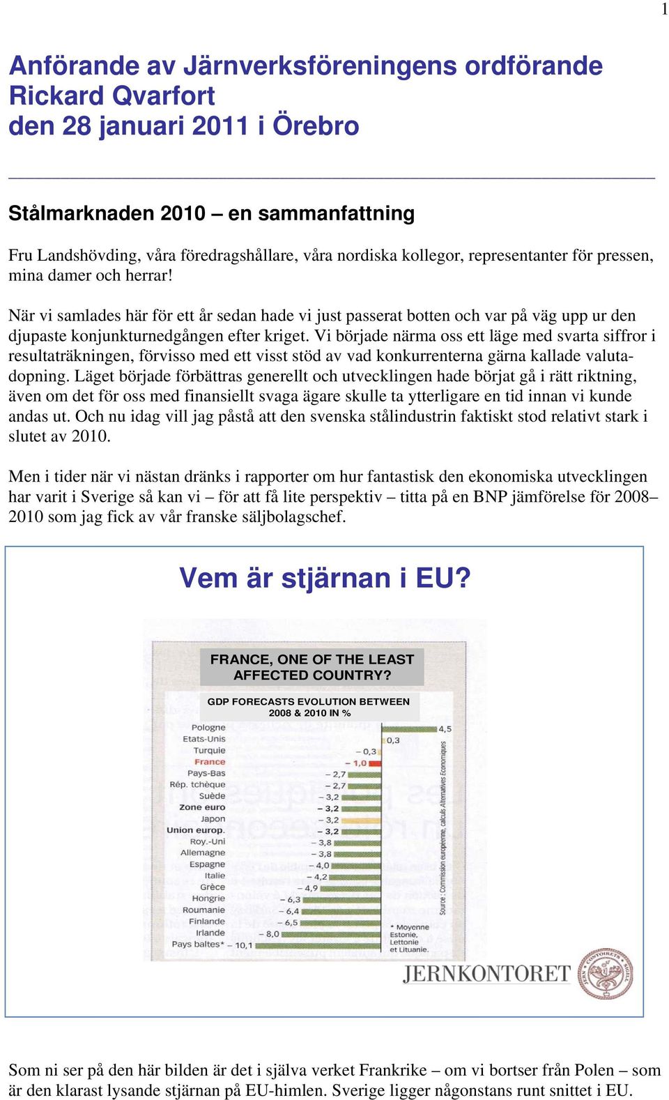 Vi började närma oss ett läge med svarta siffror i resultaträkningen, förvisso med ett visst stöd av vad konkurrenterna gärna kallade valutadopning.