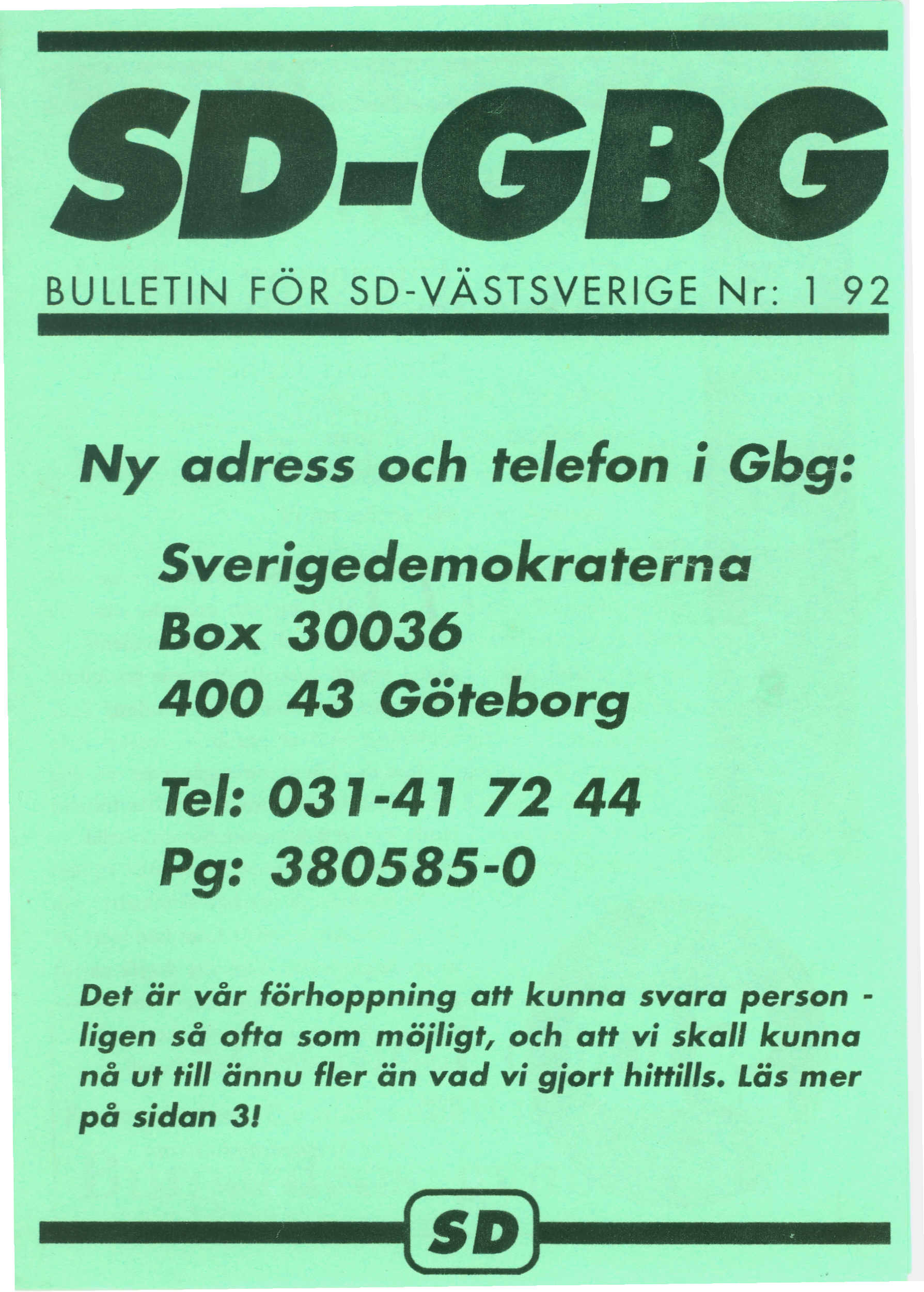 -.... BULLETIN FOR SD-VASTSVERIGE Nr: 1 92 Ny adress och telefon i Gbg: Sverigedemokraterna Box 30036 400 43 Goteborg Tel: 031-41 72 44 Pg: 380585-0 Det ar