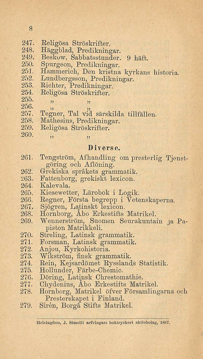 247. Eeligösa Ströskrifter, 248. Häggblad, Predikningar. 249. Beskuw, Sabbatsstunder. 9 häft. 250. Spurgeon, Predikningar. 251. Hammerich, Den kristna kyrkans historia. 252.