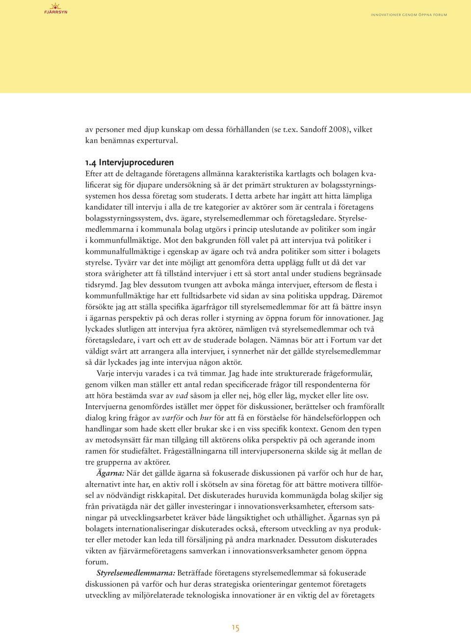 hos dessa företag som studerats. I detta arbete har ingått att hitta lämpliga kandidater till intervju i alla de tre kategorier av aktörer som är centrala i företagens bolagsstyrningssystem, dvs.