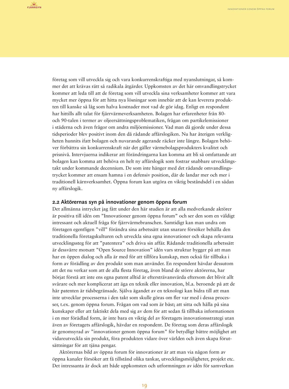 leverera produkten till kanske så låg som halva kostnader mot vad de gör idag. Enligt en respondent har hittills allt talat för fjärrvärmeverksamheten.