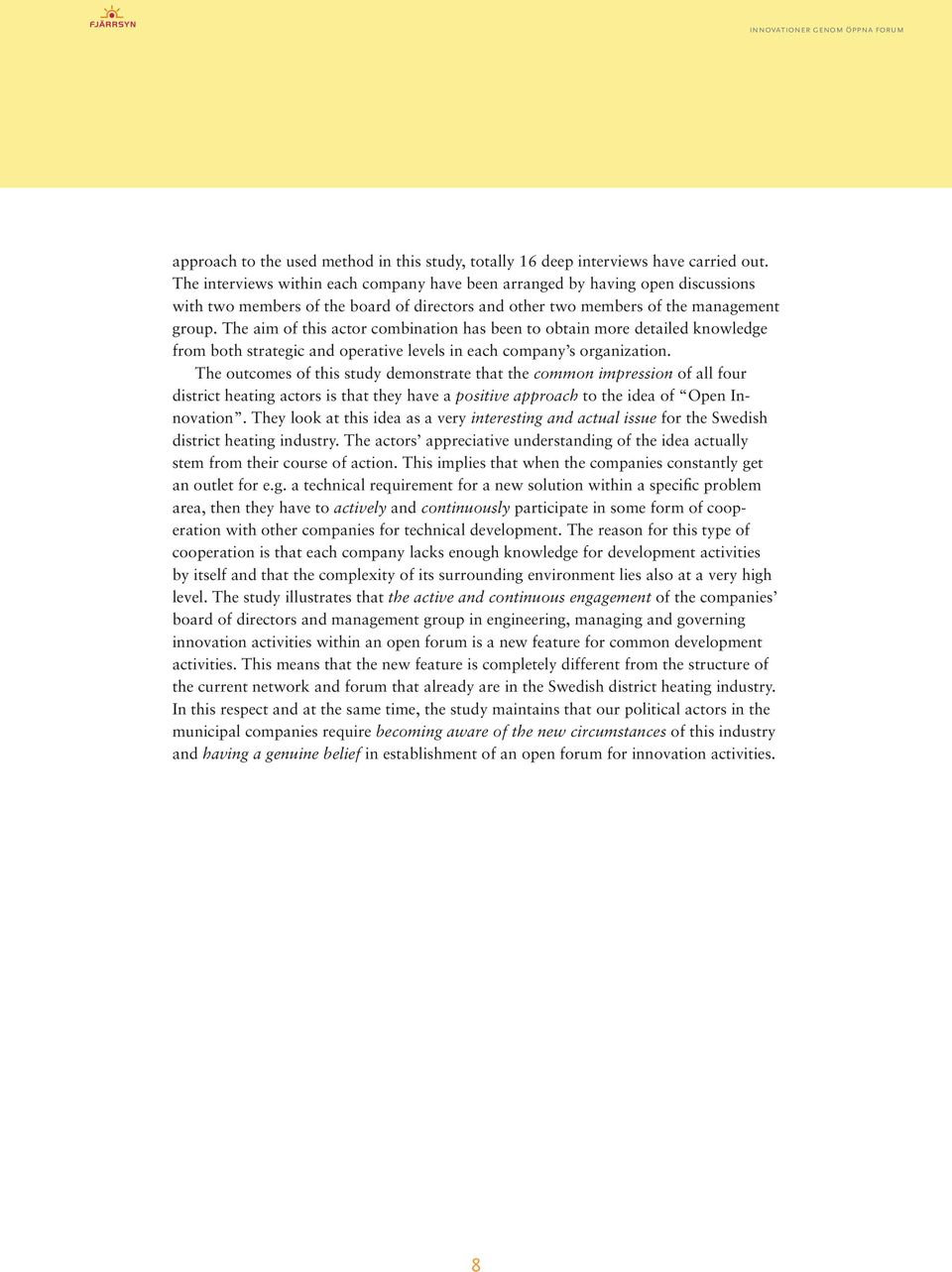 The aim of this actor combination has been to obtain more detailed knowledge from both strategic and operative levels in each company s organization.