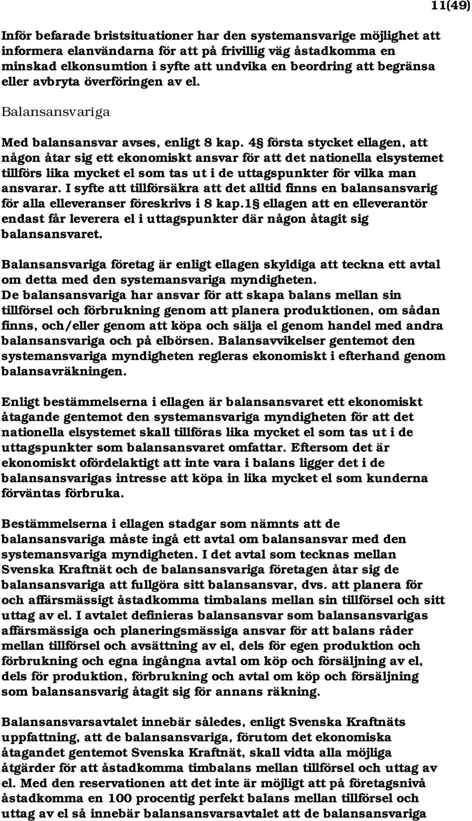 4 första stycket ellagen, att någon åtar sig ett ekonomiskt ansvar för att det nationella elsystemet tillförs lika mycket el som tas ut i de uttagspunkter för vilka man ansvarar.