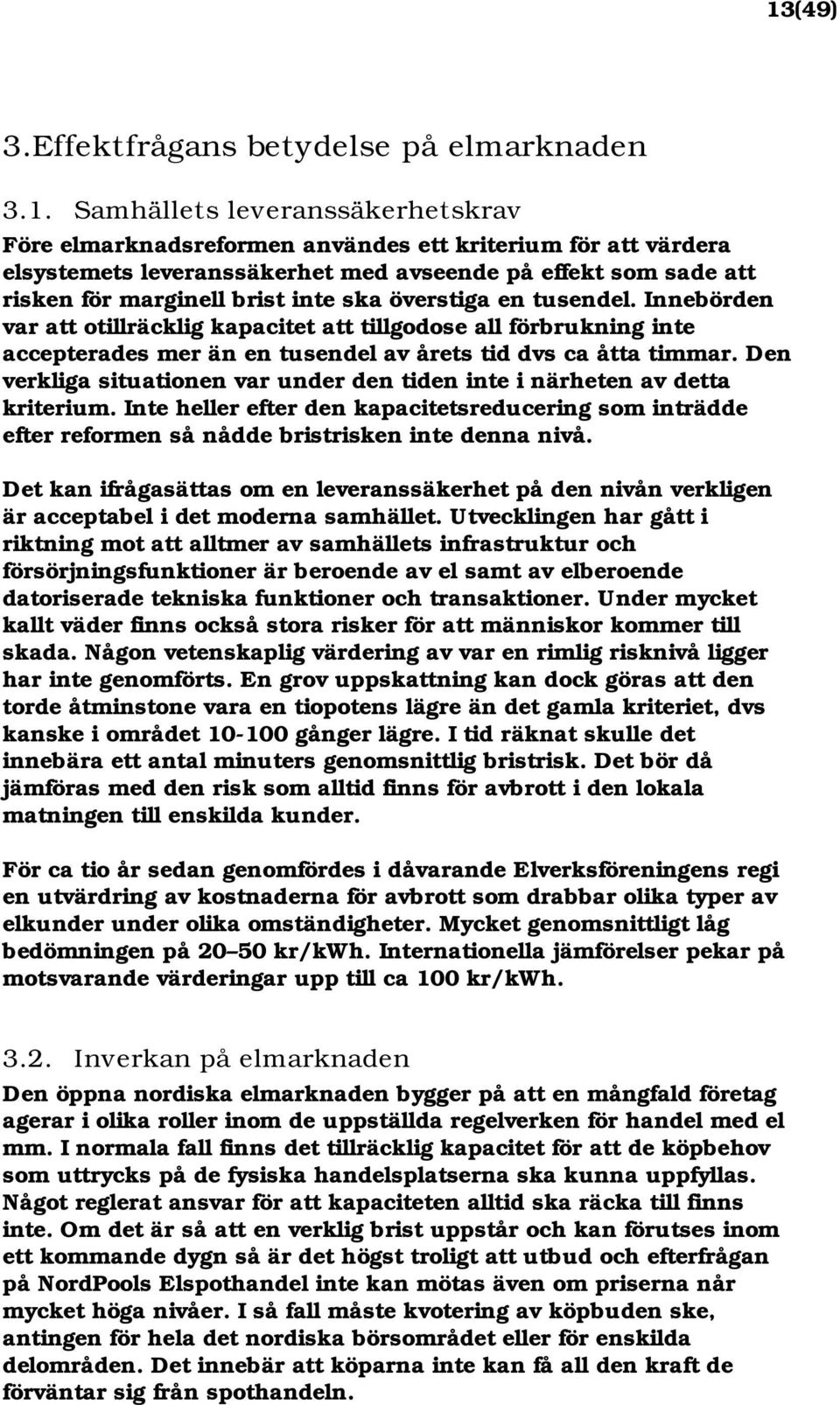 Innebörden var att otillräcklig kapacitet att tillgodose all förbrukning inte accepterades mer än en tusendel av årets tid dvs ca åtta timmar.