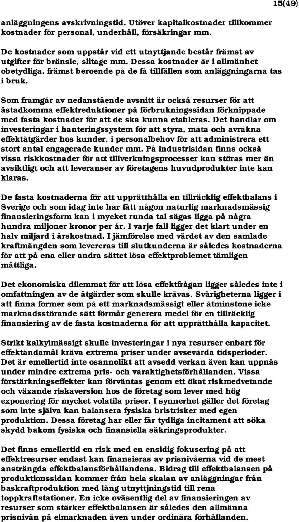 Dessa kostnader är i allmänhet obetydliga, främst beroende på de få tillfällen som anläggningarna tas i bruk.