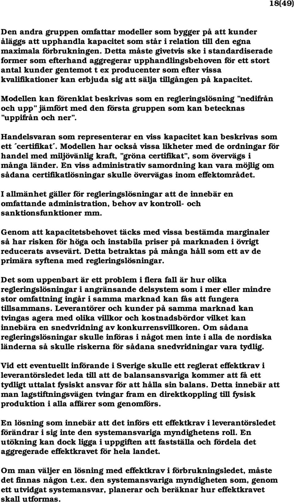 sälja tillgången på kapacitet. Modellen kan förenklat beskrivas som en regleringslösning nedifrån och upp jämfört med den första gruppen som kan betecknas uppifrån och ner.