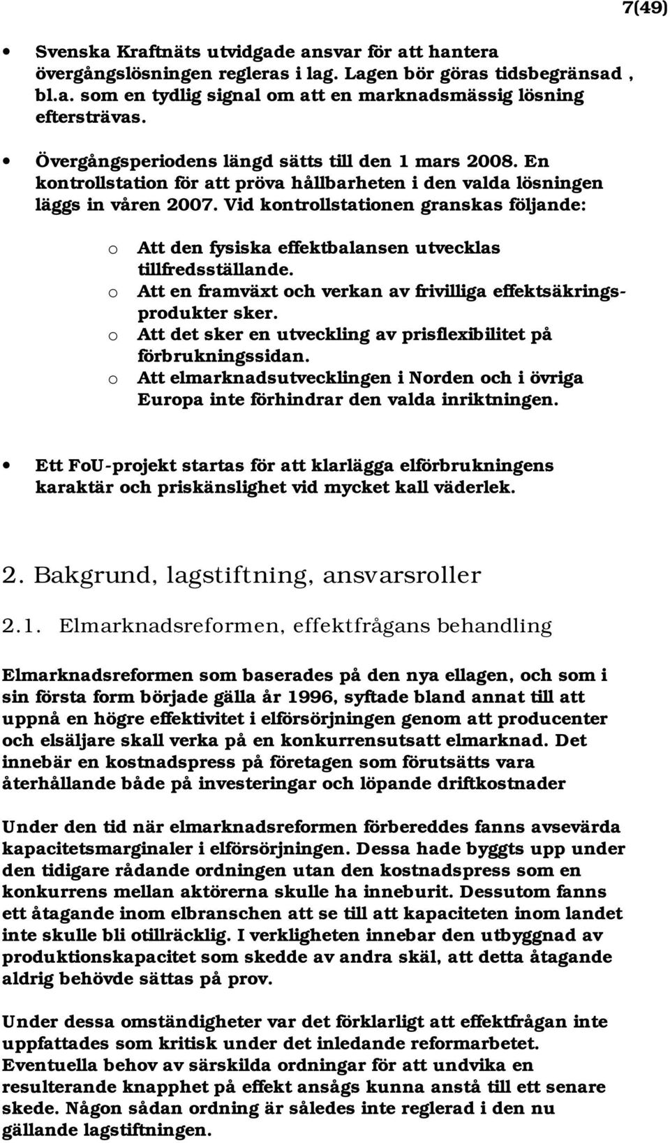 Vid kontrollstationen granskas följande: 7(49) o o o o Att den fysiska effektbalansen utvecklas tillfredsställande. Att en framväxt och verkan av frivilliga effektsäkringsprodukter sker.