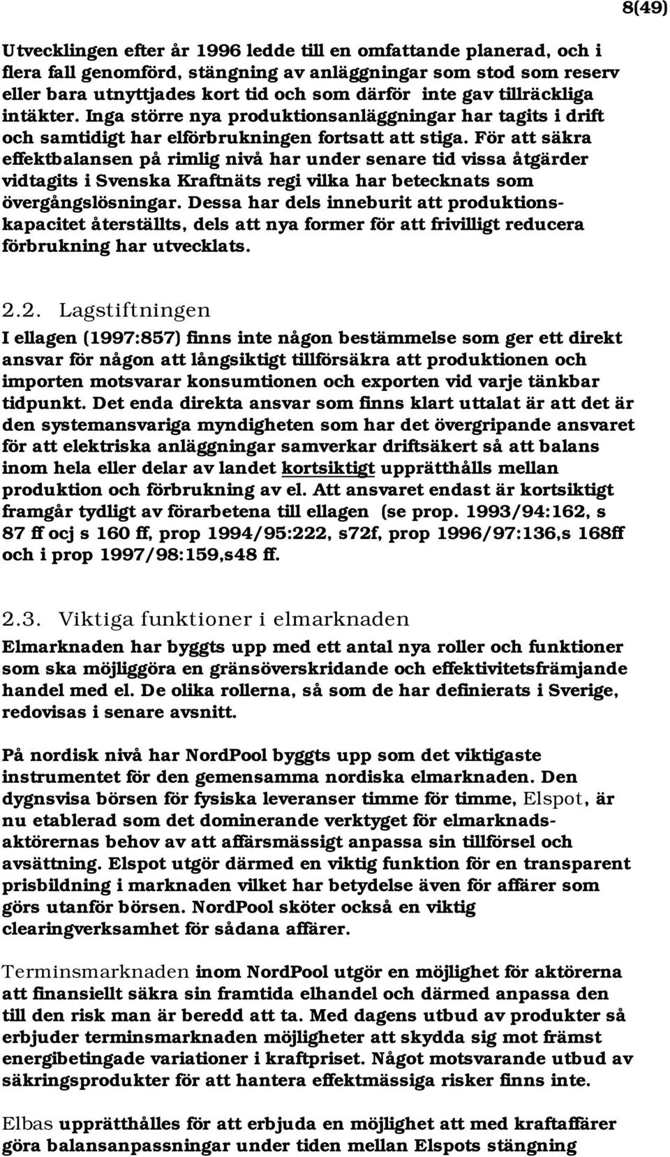 För att säkra effektbalansen på rimlig nivå har under senare tid vissa åtgärder vidtagits i Svenska Kraftnäts regi vilka har betecknats som övergångslösningar.