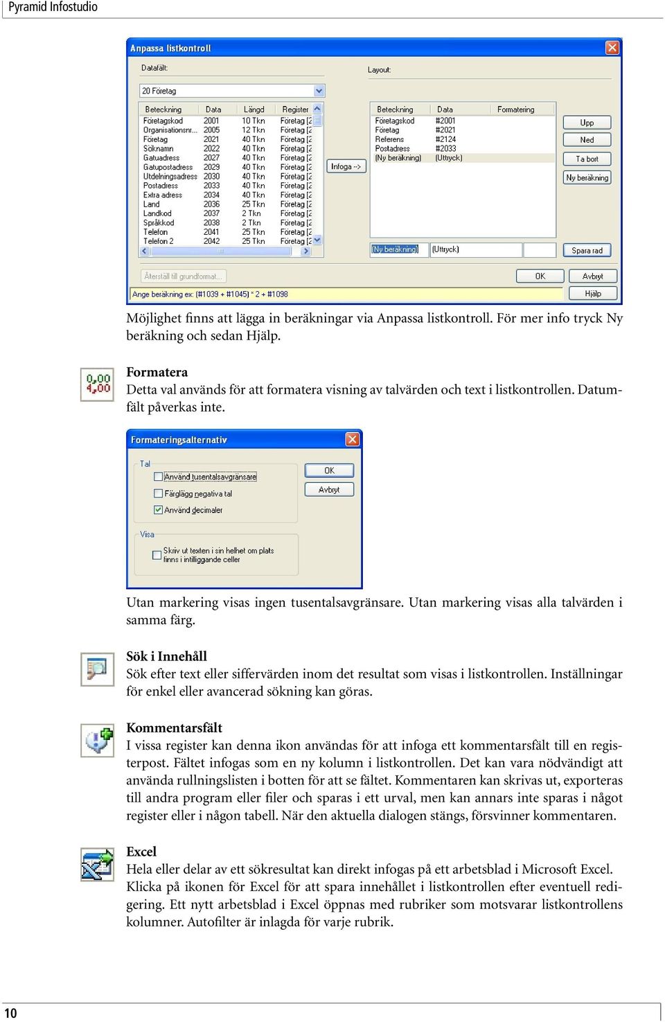 Utan markering visas alla talvärden i samma färg. Sök i Innehåll Sök efter text eller siffervärden inom det resultat som visas i listkontrollen.