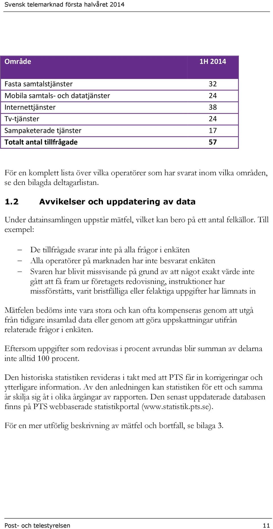 Till exempel: De tillfrågade svarar inte på alla frågor i enkäten Alla operatörer på marknaden har inte besvarat enkäten Svaren har blivit missvisande på grund av att något exakt värde inte gått att