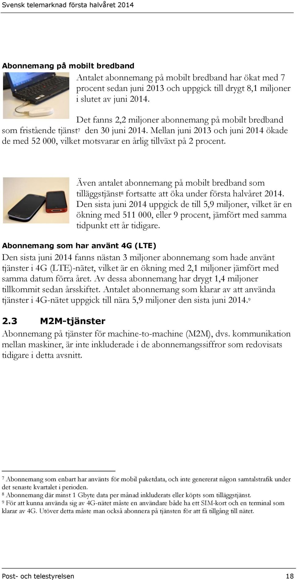 Även antalet abonnemang på mobilt bredband som tilläggstjänst 8 fortsatte att öka under första halvåret 2014.