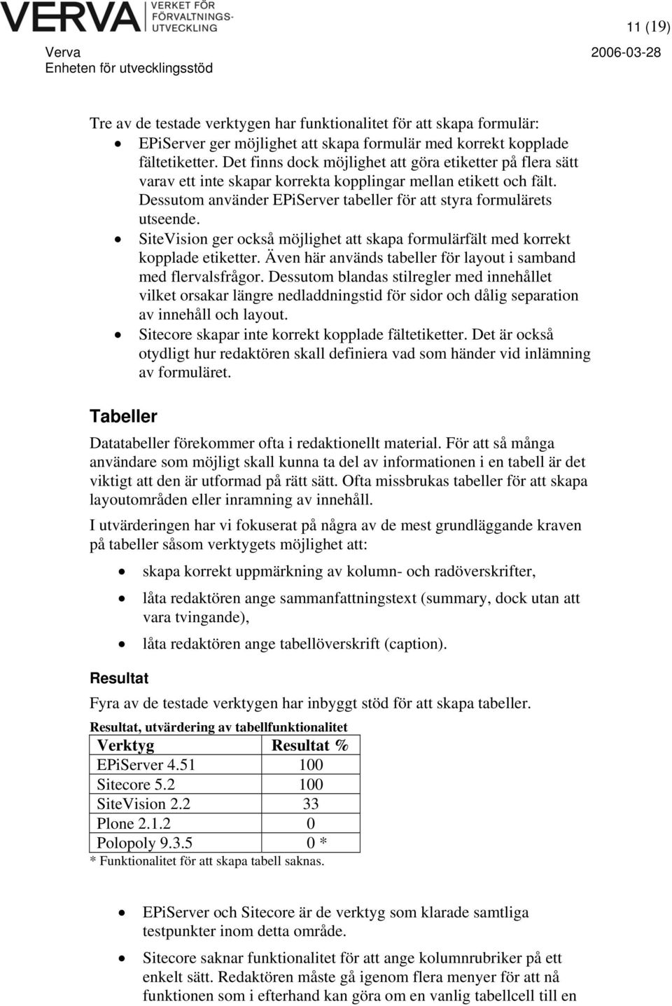 SiteVision ger också möjlighet att skapa formulärfält med korrekt kopplade etiketter. Även här används tabeller för layout i samband med flervalsfrågor.