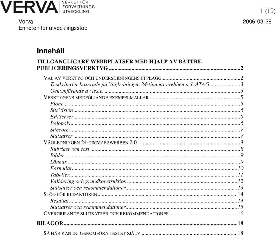 ..6 Polopoly...6 Sitecore...7 Slutsatser...7 VÄGLEDNINGEN 24-TIMMARSWEBBEN 2.0...8 Rubriker och text...8 Bilder...9 Länkar...9 Formulär...10 Tabeller.