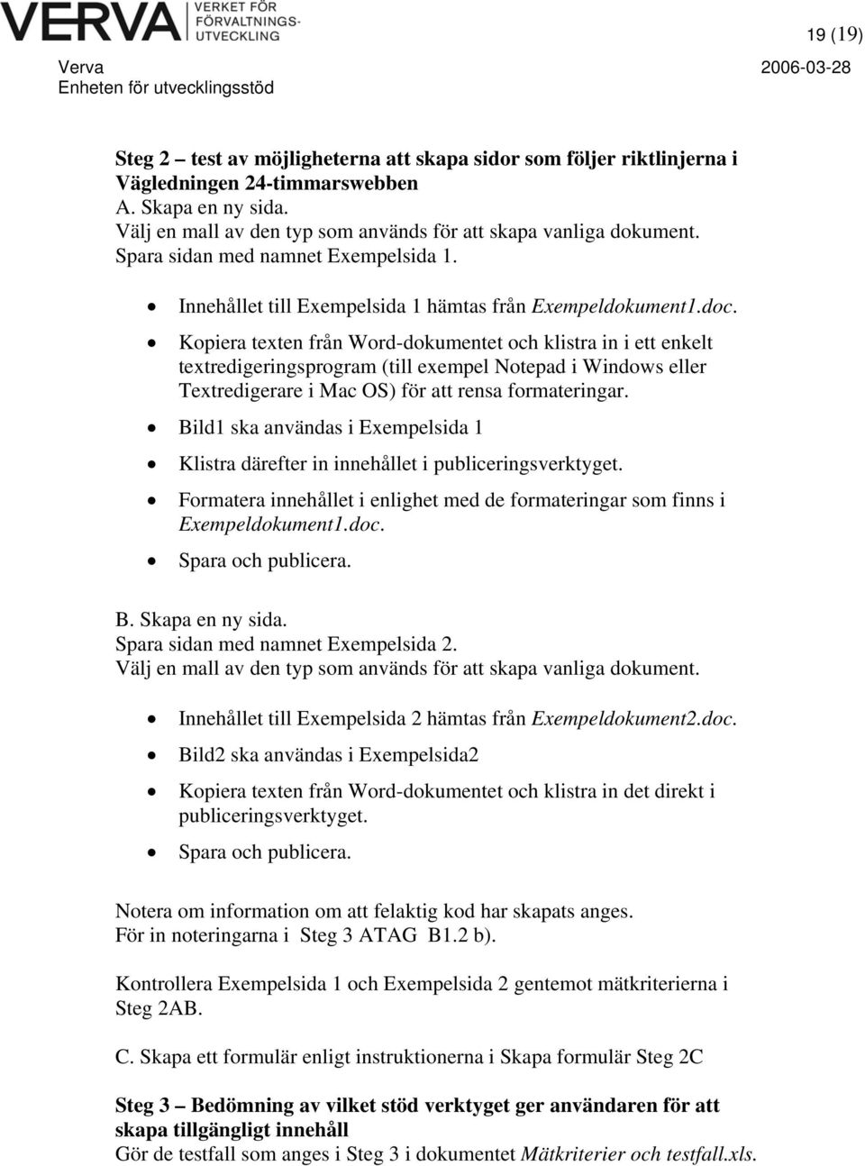 Kopiera texten från Word-dokumentet och klistra in i ett enkelt textredigeringsprogram (till exempel Notepad i Windows eller Textredigerare i Mac OS) för att rensa formateringar.