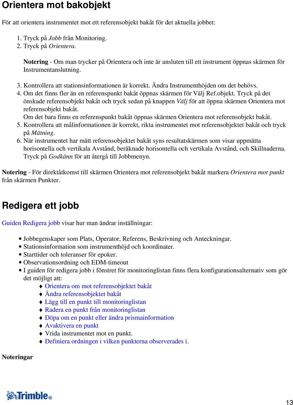 Ändra Instrumenthöjden om det behövs. 4. Om det finns fler än en referenspunkt bakåt öppnas skärmen för Välj Ref.objekt.