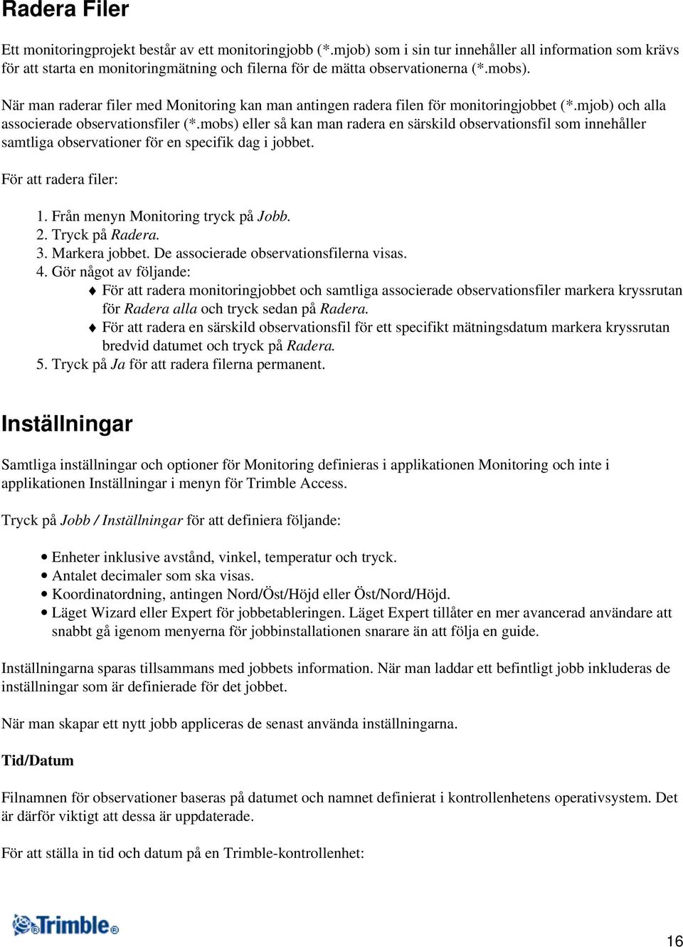 När man raderar filer med Monitoring kan man antingen radera filen för monitoringjobbet (*.mjob) och alla associerade observationsfiler (*.