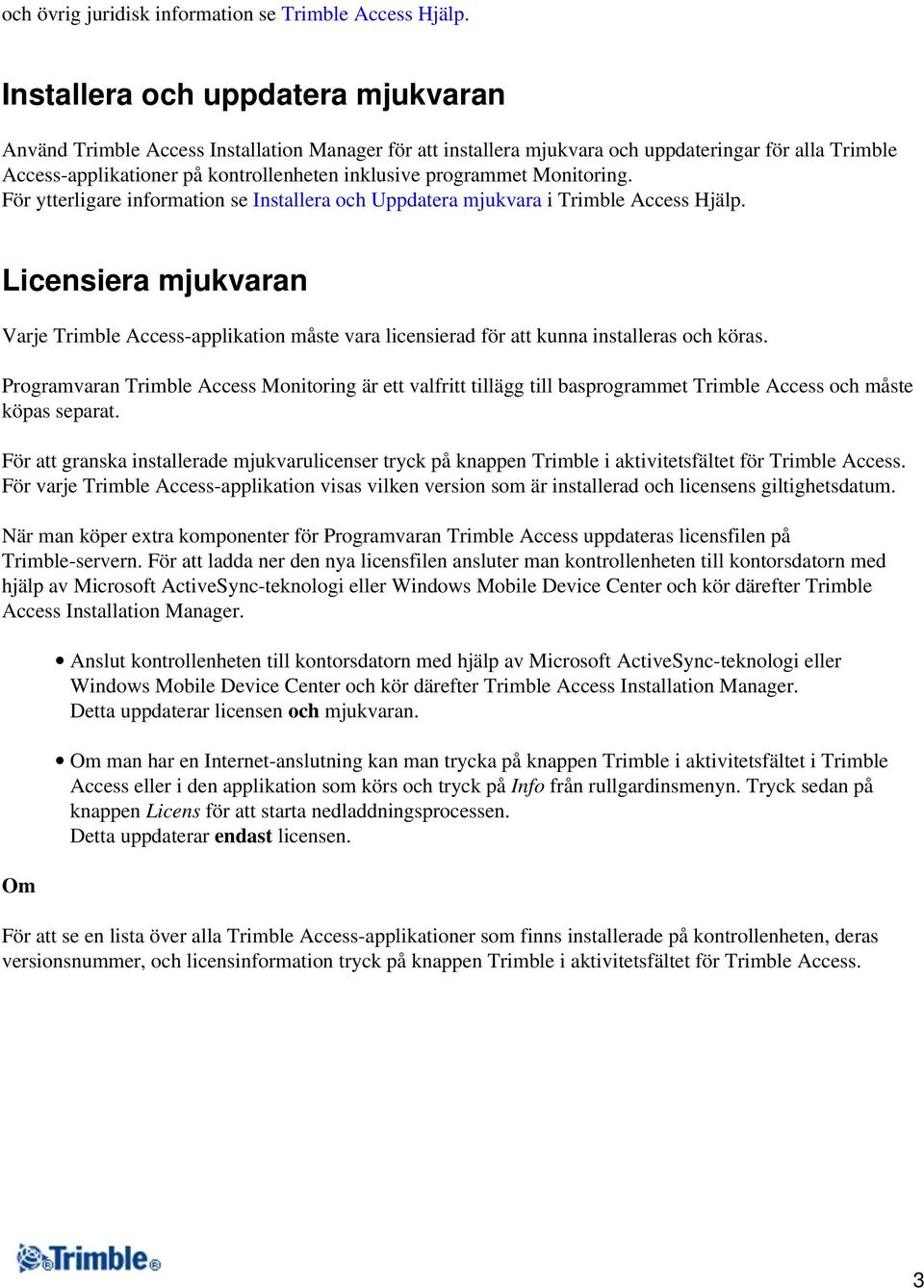 programmet Monitoring. För ytterligare information se Installera och Uppdatera mjukvara i Trimble Access Hjälp.