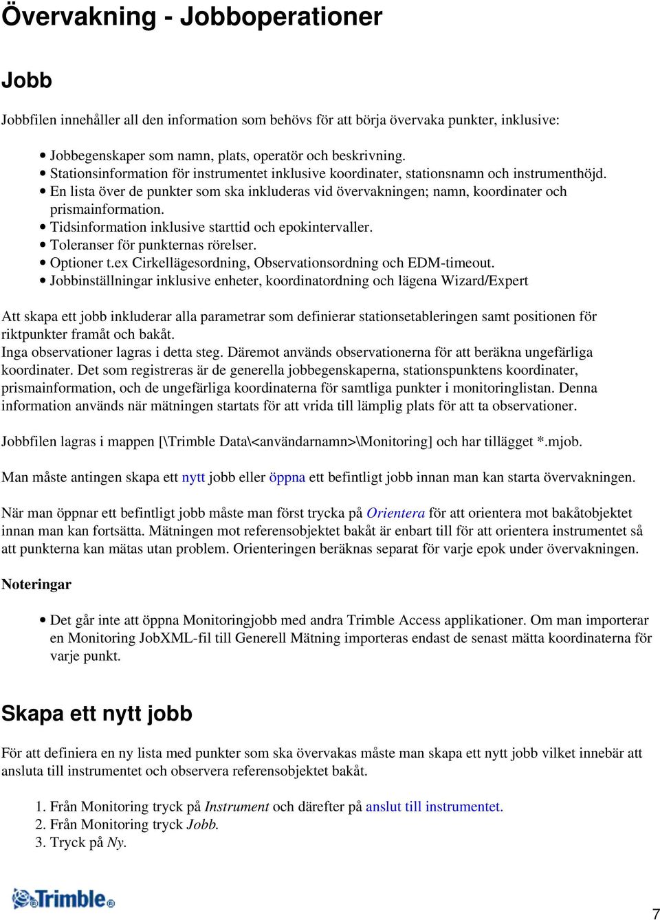 Tidsinformation inklusive starttid och epokintervaller. Toleranser för punkternas rörelser. Optioner t.ex Cirkellägesordning, Observationsordning och EDM-timeout.