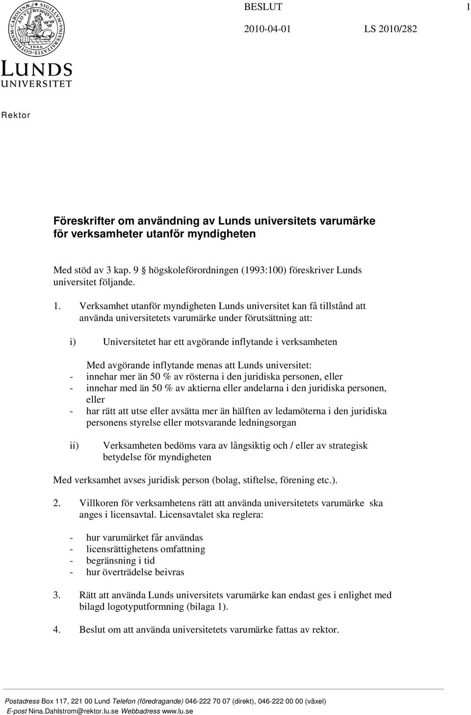 Verksamhet utanför myndigheten Lunds universitet kan få tillstånd att använda universitetets varumärke under förutsättning att: i) Universitetet har ett avgörande inflytande i verksamheten Med