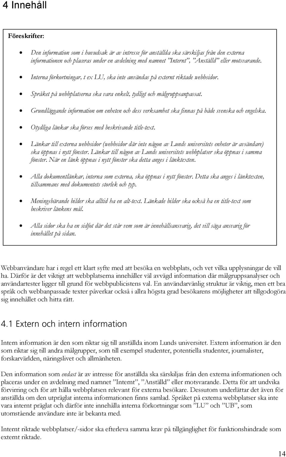 Grundläggande information om enheten och dess verksamhet ska finnas på både svenska och engelska. Otydliga länkar ska förses med beskrivande title-text.